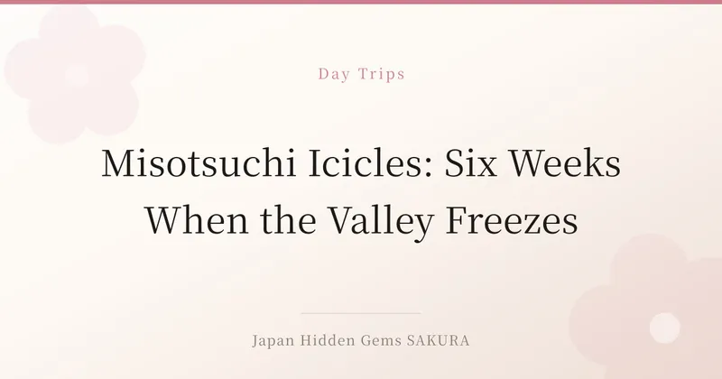 Misotsuchi Icicles: Six Weeks When the Valley Freezes