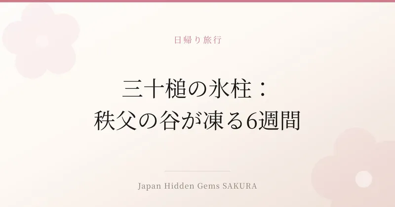 三十槌の氷柱：秩父の谷が凍る6週間